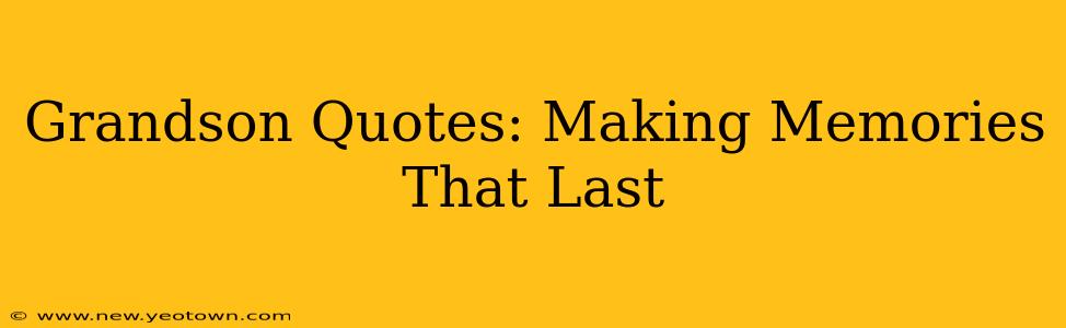 Grandson Quotes: Making Memories That Last