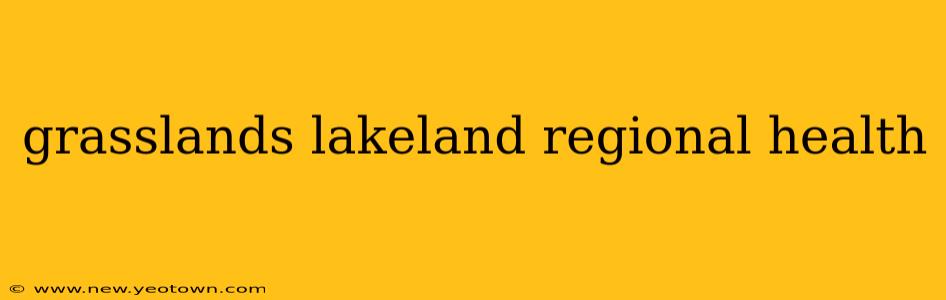 grasslands lakeland regional health