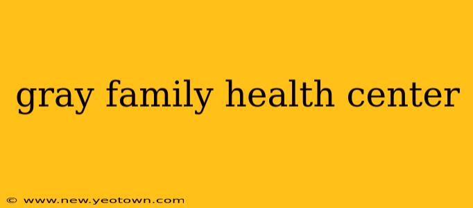 gray family health center