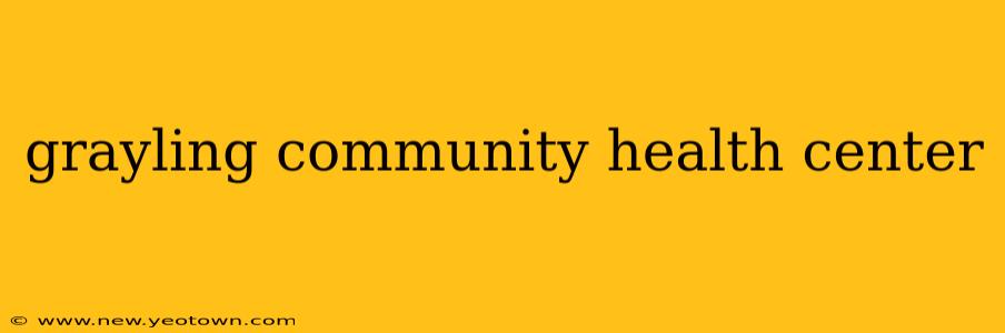 grayling community health center