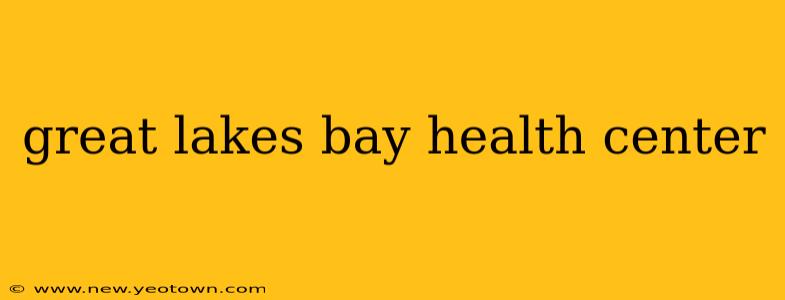 great lakes bay health center