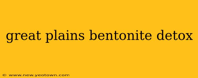great plains bentonite detox