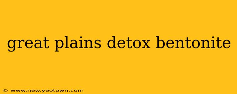 great plains detox bentonite
