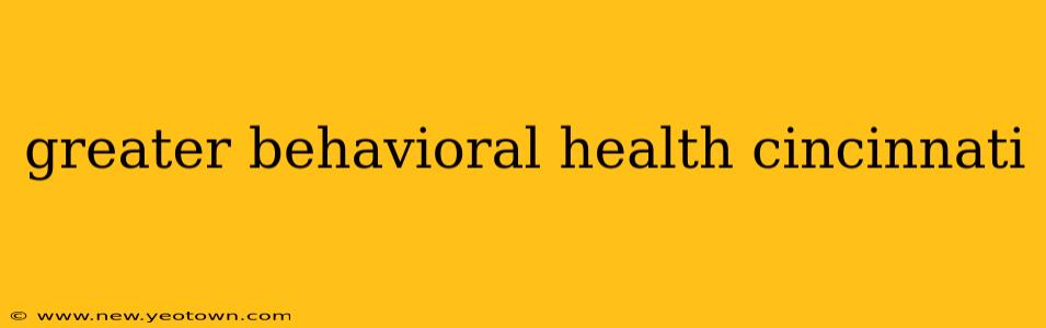 greater behavioral health cincinnati