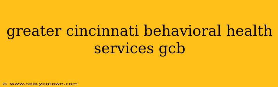 greater cincinnati behavioral health services gcb