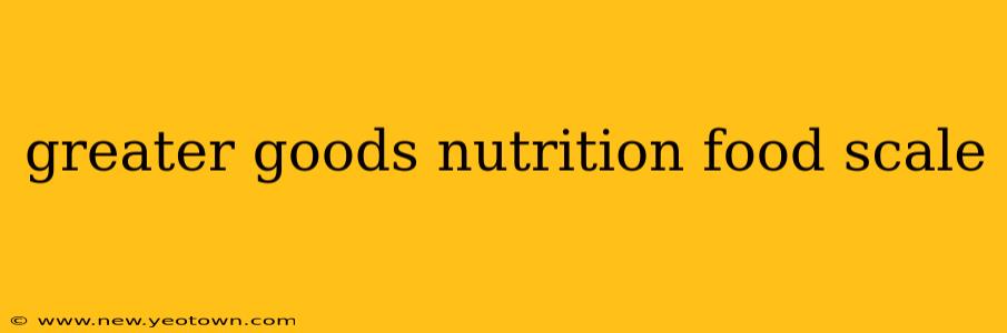 greater goods nutrition food scale