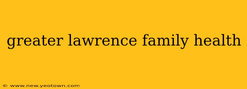 greater lawrence family health