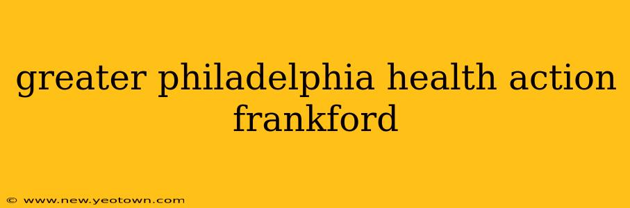 greater philadelphia health action frankford