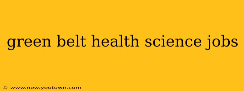 green belt health science jobs