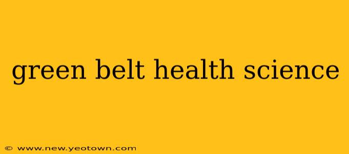 green belt health science
