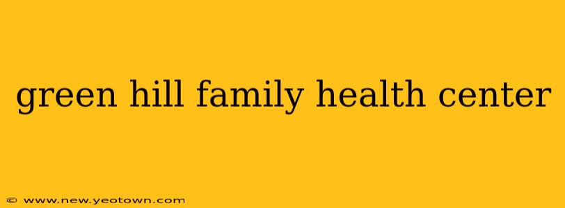 green hill family health center