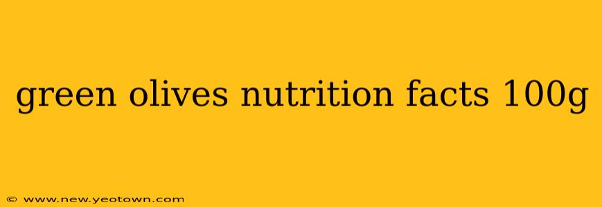 green olives nutrition facts 100g
