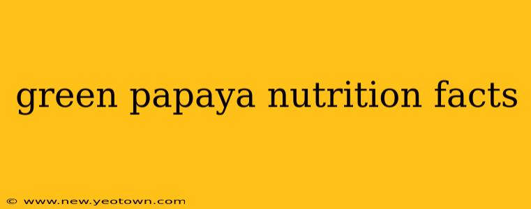 green papaya nutrition facts