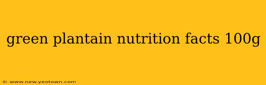 green plantain nutrition facts 100g