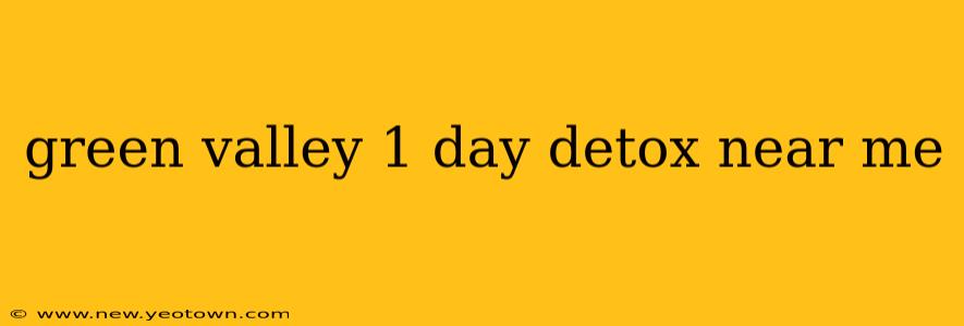 green valley 1 day detox near me