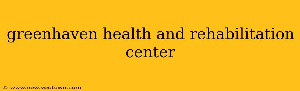 greenhaven health and rehabilitation center
