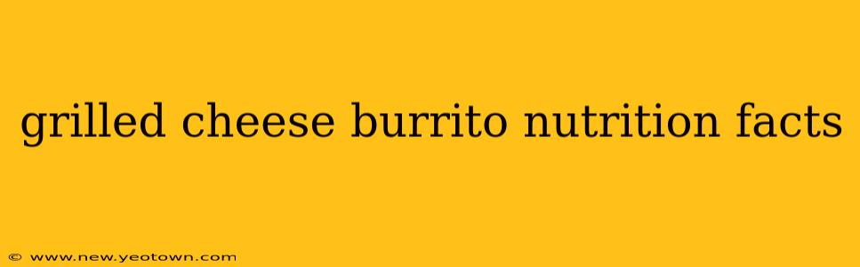 grilled cheese burrito nutrition facts