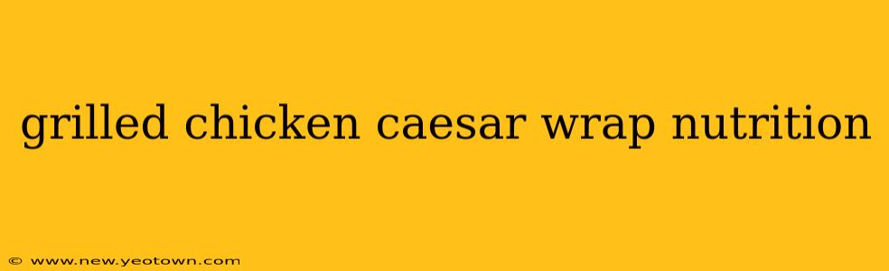 grilled chicken caesar wrap nutrition