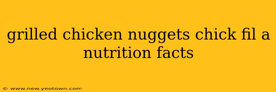 grilled chicken nuggets chick fil a nutrition facts