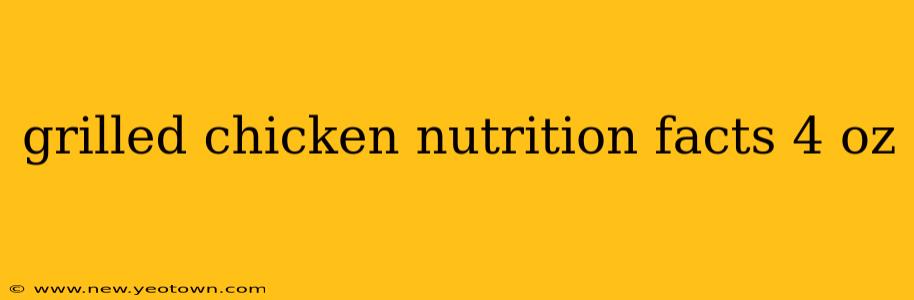 grilled chicken nutrition facts 4 oz