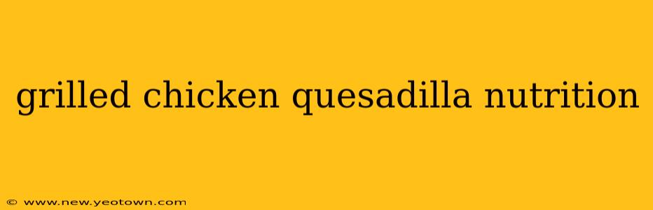 grilled chicken quesadilla nutrition