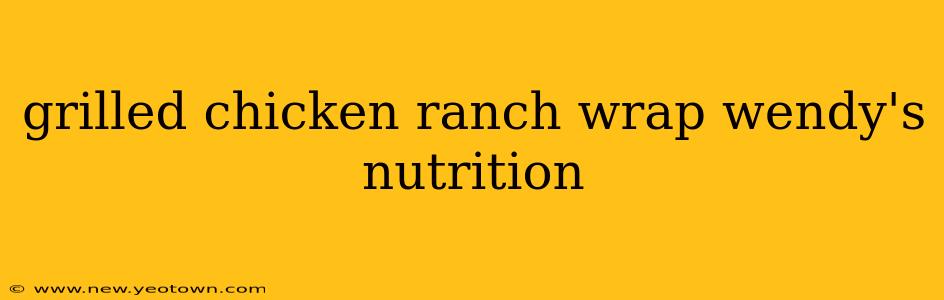 grilled chicken ranch wrap wendy's nutrition