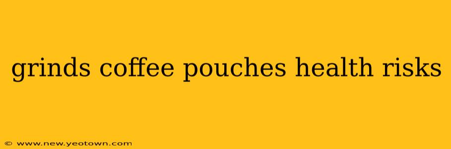 grinds coffee pouches health risks