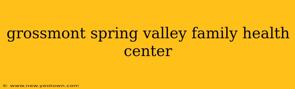 grossmont spring valley family health center