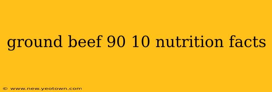 ground beef 90 10 nutrition facts