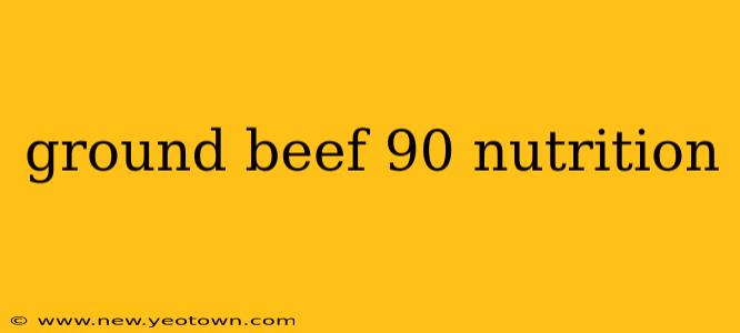 ground beef 90 nutrition