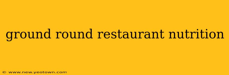 ground round restaurant nutrition