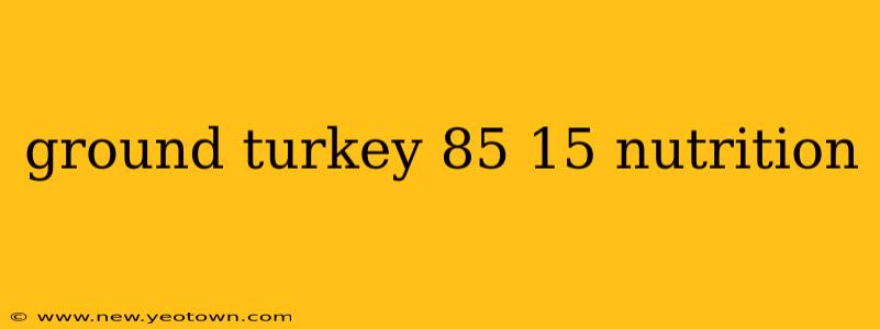 ground turkey 85 15 nutrition