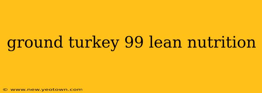 ground turkey 99 lean nutrition