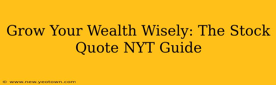 Grow Your Wealth Wisely: The Stock Quote NYT Guide
