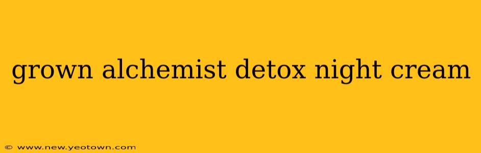 grown alchemist detox night cream