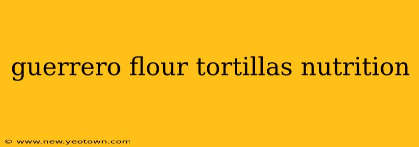guerrero flour tortillas nutrition