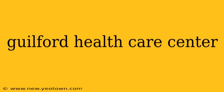 guilford health care center