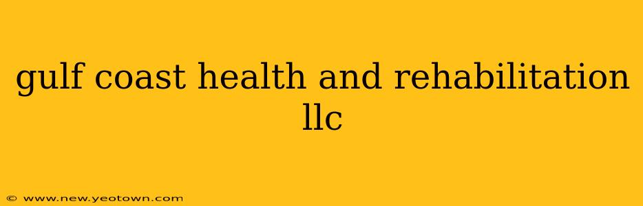 gulf coast health and rehabilitation llc