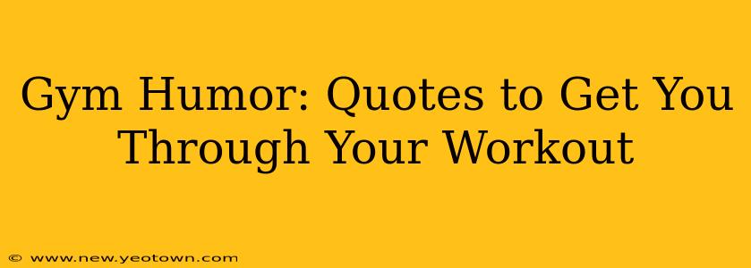 Gym Humor: Quotes to Get You Through Your Workout