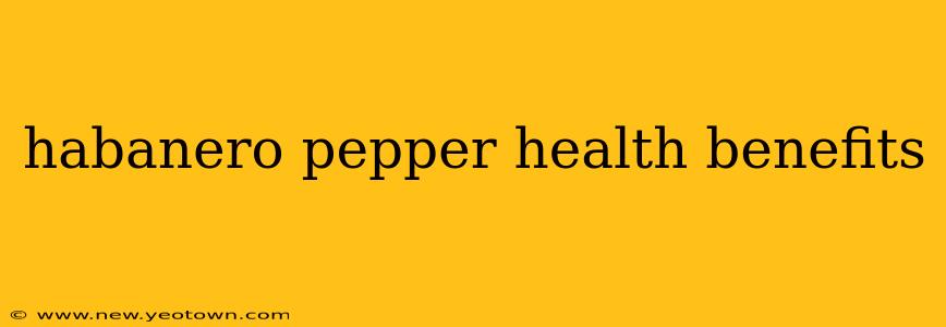 habanero pepper health benefits