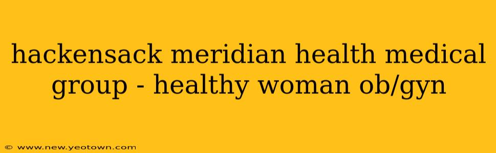 hackensack meridian health medical group - healthy woman ob/gyn