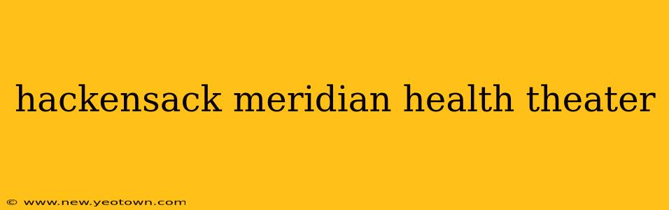 hackensack meridian health theater