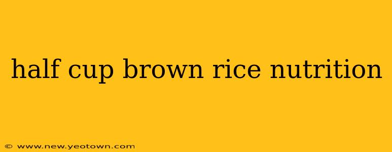 half cup brown rice nutrition