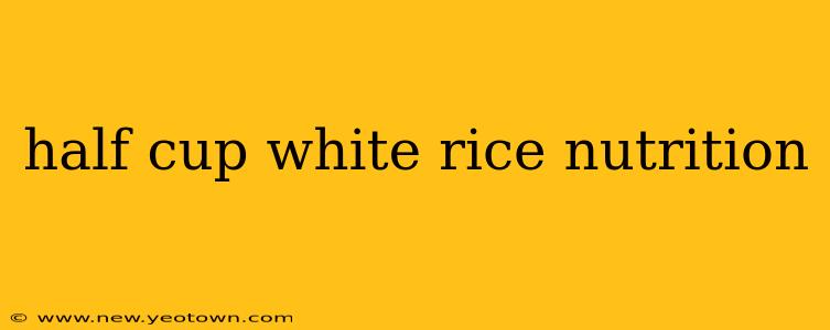 half cup white rice nutrition