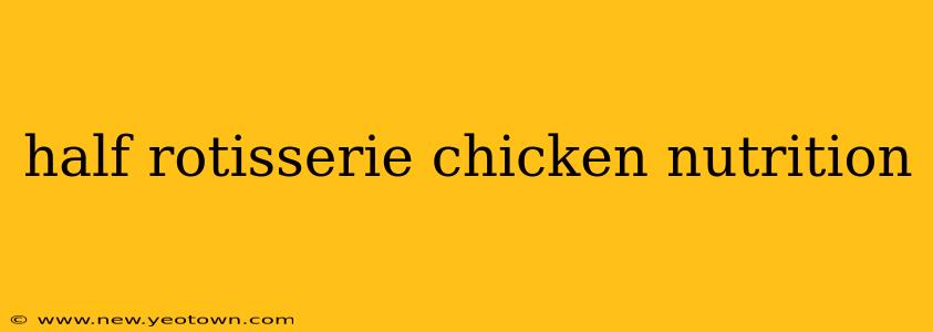 half rotisserie chicken nutrition