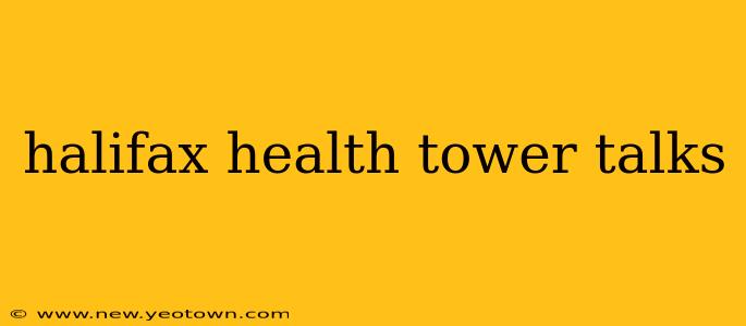 halifax health tower talks