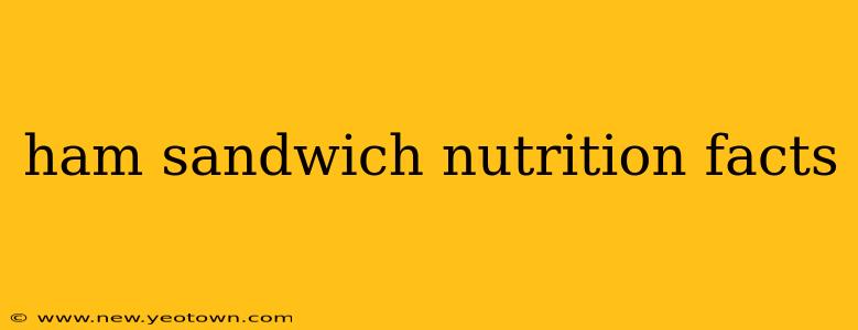 ham sandwich nutrition facts