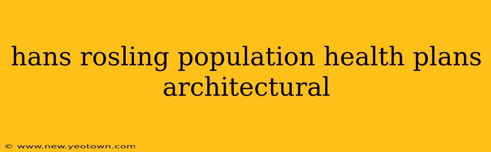 hans rosling population health plans architectural