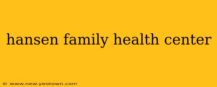 hansen family health center