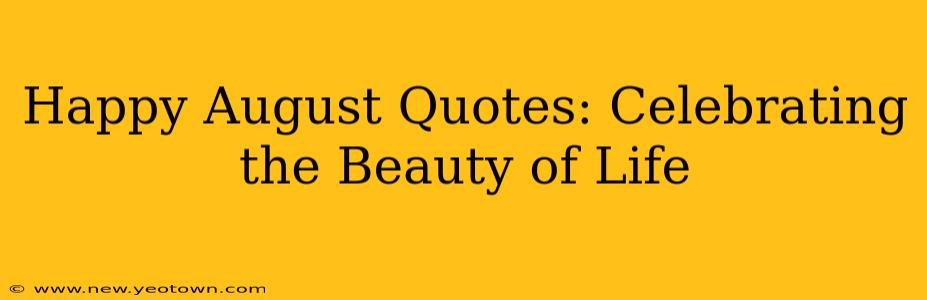 Happy August Quotes: Celebrating the Beauty of Life